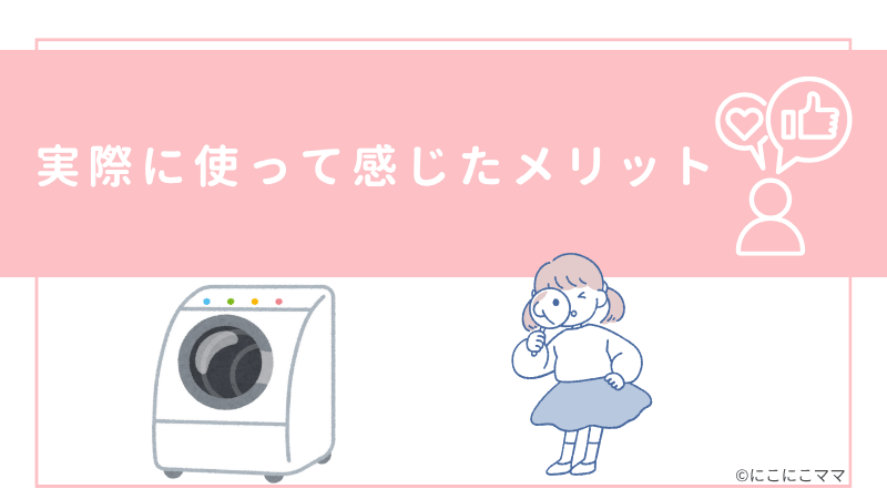 「実際に使って感じたメリット」と書かれた画像。ドラム式洗濯機と女の子のイラスト付き。
